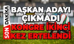 Başkan adayı çıkmadı: Kongre 2. kez ertelendi