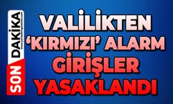 Valilikten kırmızı alarm: Girişler yasaklandı