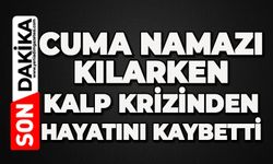 Cuma namazı kılarken kalp krizi geçirdi