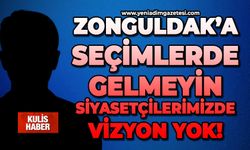 Zonguldak’a seçimlerde gelmeyin, siyasetçilerimizde vizyon yok!
