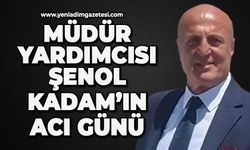 Müdür yardımcısı Şenol Kadam’ın acı günü