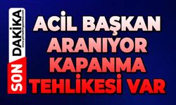 Acil Başkan Aranıyor: Kapanma tehlikesi var