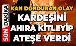 Kardeşini ahıra kilitleyip ateşe verdi: Cezası belli oldu