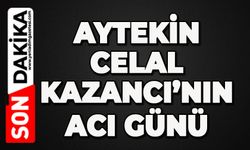 Aytekin Celal Kazancı’nın acı günü