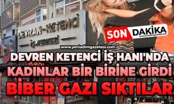 Devran Ketenci İş Hanı'nda kadınlar bir birine girdi, biber gazı sıktılar