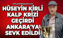 Hüseyin Kirli Kalp krizi geçirdi: Ankara'ya sevk edildi