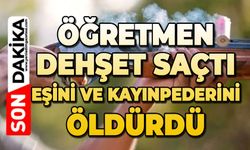 Öğretmen koca eşini ve kayınpederini öldürdü