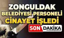 Zonguldak Belediyesi personeli cinayet işledi