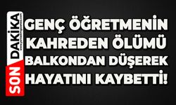 Genç öğretmenin kahreden ölümü: Balkondan düşerek hayatını kaybetti!