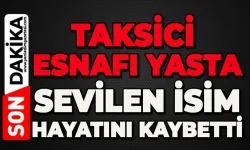 Taksici esnafının acı günü: Sevilen isim hayatını kaybetti