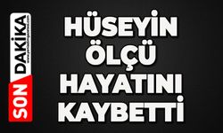Hüseyin Ölçü hayatını kaybetti