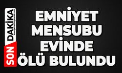 Emniyet mensubu evinde ölü bulundu
