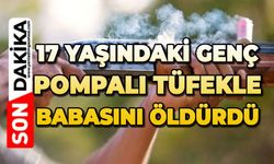 17 yaşındaki genç pompalı tüfekle babasını öldürdü