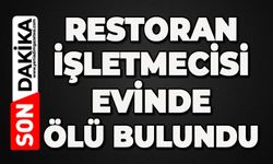 Restoran işletmecisi evinde ölü bulundu