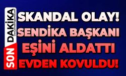 Çapkın sendika başkanı eşini aldattı: Evden kovuldu!