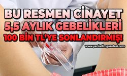Bu resmen cinayet: 5,5 aylık gebelikleri 100 bin TL’ye sonlandırmış!