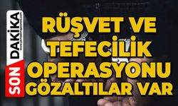 Rüşvet ve tefecilik operasyonu: Gözaltılar var