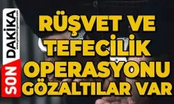 Rüşvet ve tefecilik operasyonu: Gözaltılar var