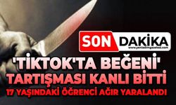 'TikTok'ta beğeni' tartışması kanlı bitti: 17 yaşındaki öğrenci ağır yaralandı