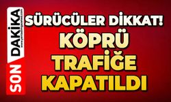 Sürücüler dikkat: Köprü trafiğe kapatıldı