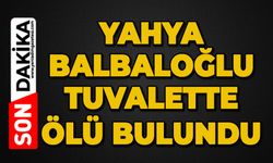 Yahya Balbaloğlu tuvalette ölü bulundu