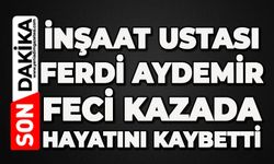Elektrik akımına kapılan inşaat ustası Ferdi Aydemir hayatını kaybetti