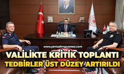 Valilikte kritik toplantı: Tedbirler üst düzey artırıldı