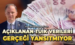 Açıklanan TÜİK verileri gerçeği yansıtmıyor