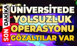 Üniversitede yolsuzluk operasyonu: Gözaltılar var