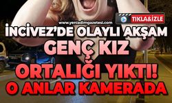 İncivez'de olaylı akşam: Genç kız ortalığı yıktı!