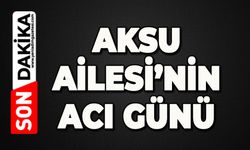 Aksu ailesinin acı günü