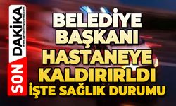 Belediye Başkanı hastaneye kaldırıldı: İşte sağlık durumu