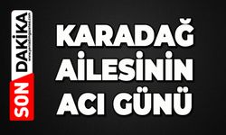 Karadağ ailesinin acı günü