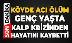 Köyde acı ölüm: Genç yaşta kalp krizinden hayatını kaybetti