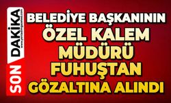 Belediye Başkanının Özel Kalem Müdürü fuhuştan gözaltına alındı