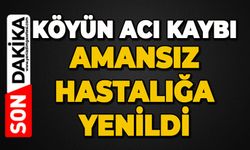 Köyde acı ölüm: Amansız hastalığa yenildi