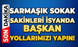 Sarmaşık sokak sakinleri isyanda: Başkan yollarımızı yapın!
