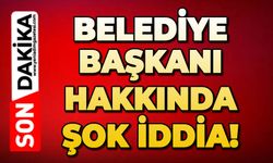 Belediye Başkanı hakkında şok iddia!