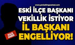 Eski İlçe Başkanı vekillik istiyor, İl Başkanı engelliyor!