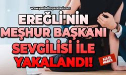 Ereğli'nin meşhur başkanı sevgilisi ile yakalandı!