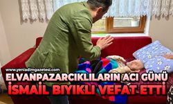 Elvanpazarcıklıların acı günü: İsmail Bıyıklı vefat etti