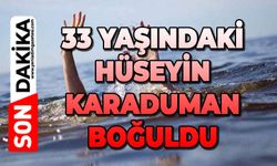 33 yaşındaki Hüseyin Karaduman boğuldu