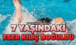 7 yaşındaki Eser Kılıç boğuldu