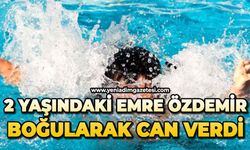 2 yaşındaki Emre Özdemir boğularak can verdi