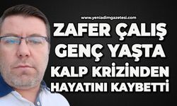 Zafer Çalış genç yaşta kalp krizinden hayatını kaybetti