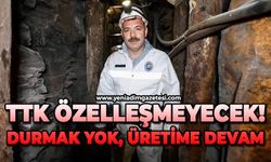 TTK özelleşmeyecek: Durmak yok, üretime devam!