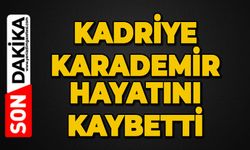 Kadriye Karademir hayatını kaybetti
