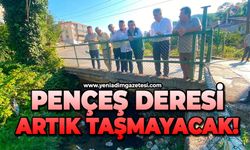 Pençeş Deresi artık taşmayacak!