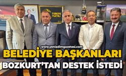 Belediye Başkanları Bozkurt'tan destek istedi