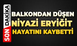 Balkondan düşen Niyazi Eryiğit hayatını kaybetti